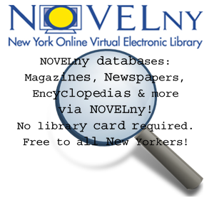 NOVELny databases: magazines, newspapers, encyclopedias & more via NOVEny. No library card required. Free to all New Yorkers.